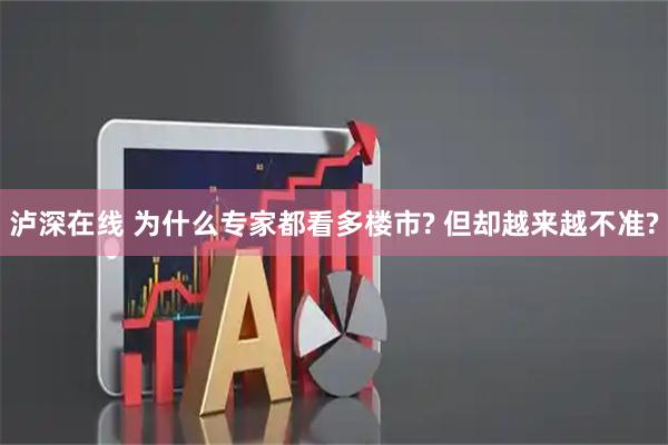 泸深在线 为什么专家都看多楼市? 但却越来越不准?
